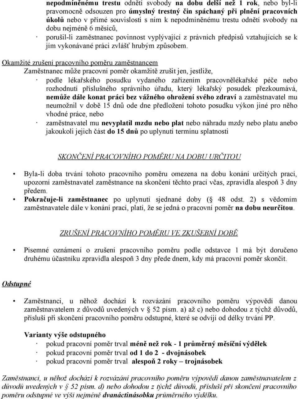 Okamžité zrušení pracovního poměru zaměstnancem Zaměstnanec může pracovní poměr okamžitě zrušit jen, jestliže, podle lékařského posudku vydaného zařízením pracovnělékařské péče nebo rozhodnutí