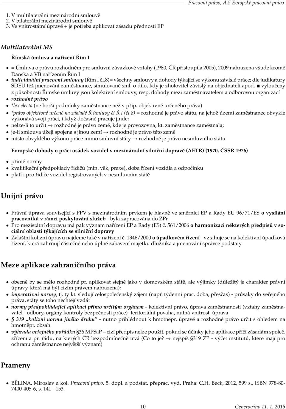 2009 nahrazena všude kromě Dánska a VB nařízením Řím I individuální pracovní smlouvy (Řím I čl.