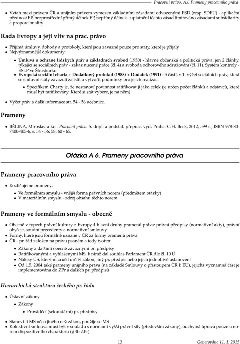 právo Přijímá úmluvy, dohody a protokoly, které jsou závazné pouze pro státy, které je přijaly Nejvýznamnější dokumenty: Úmluva o ochraně lidských práv a základních svobod (1950) - hlavně občanská a