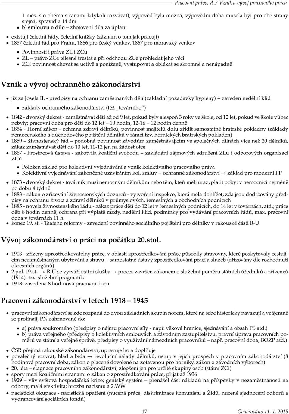 knížky (záznam o tom jak pracují) 1857 čelední řád pro Prahu, 1866 pro český venkov, 1867 pro moravský venkov Povinnosti i práva ZL i ZCů ZL právo ZCe tělesně trestat a při odchodu ZCe prohledat jeho