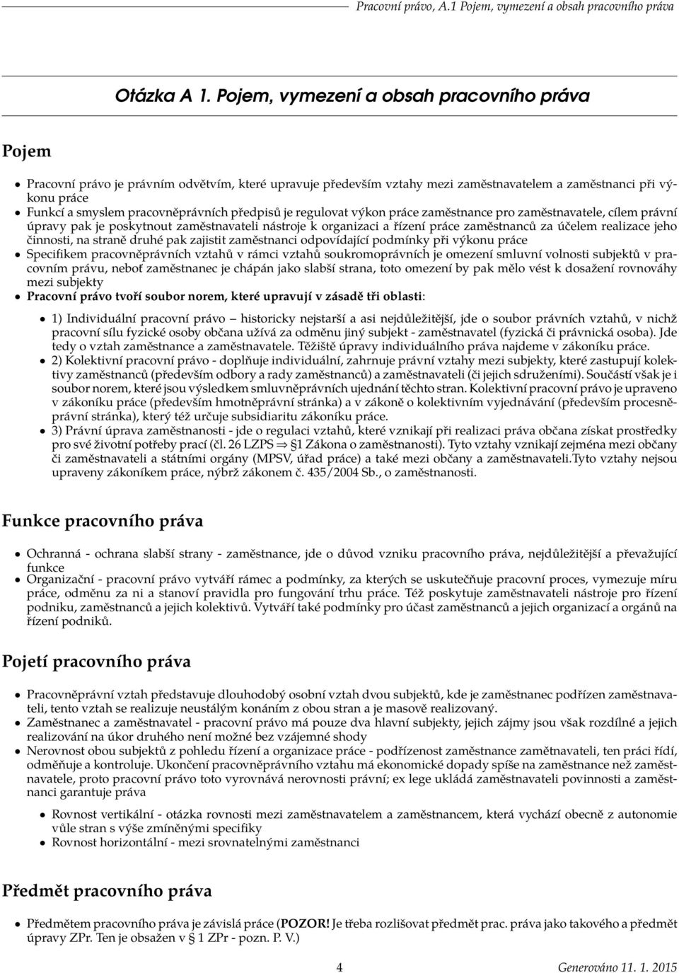 pracovněprávních předpisů je regulovat výkon práce zaměstnance pro zaměstnavatele, cílem právní úpravy pak je poskytnout zaměstnavateli nástroje k organizaci a řízení práce zaměstnanců za účelem