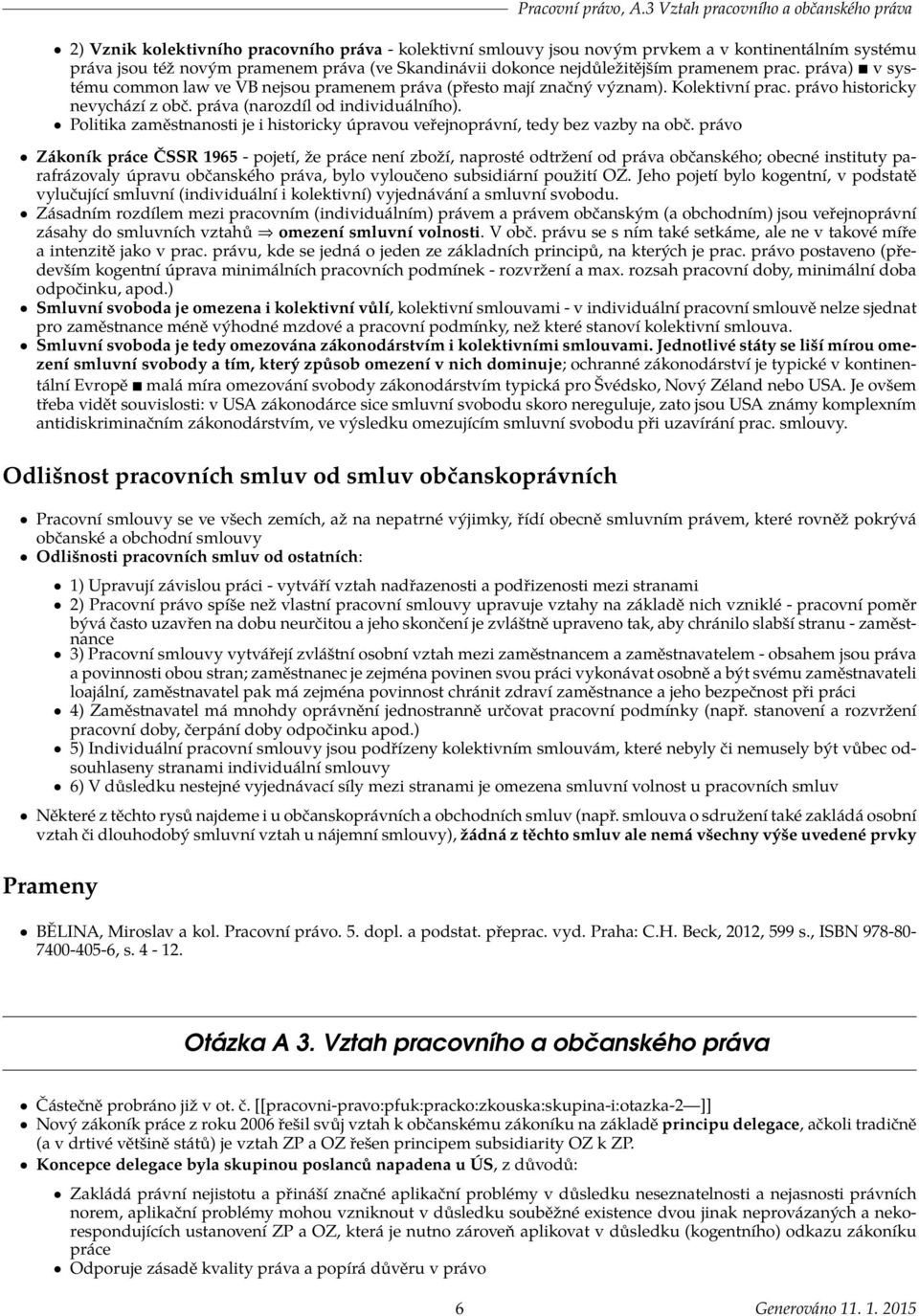 dokonce nejdůležitějším pramenem prac. práva) v systému common law ve VB nejsou pramenem práva (přesto mají značný význam). Kolektivní prac. právo historicky nevychází z obč.