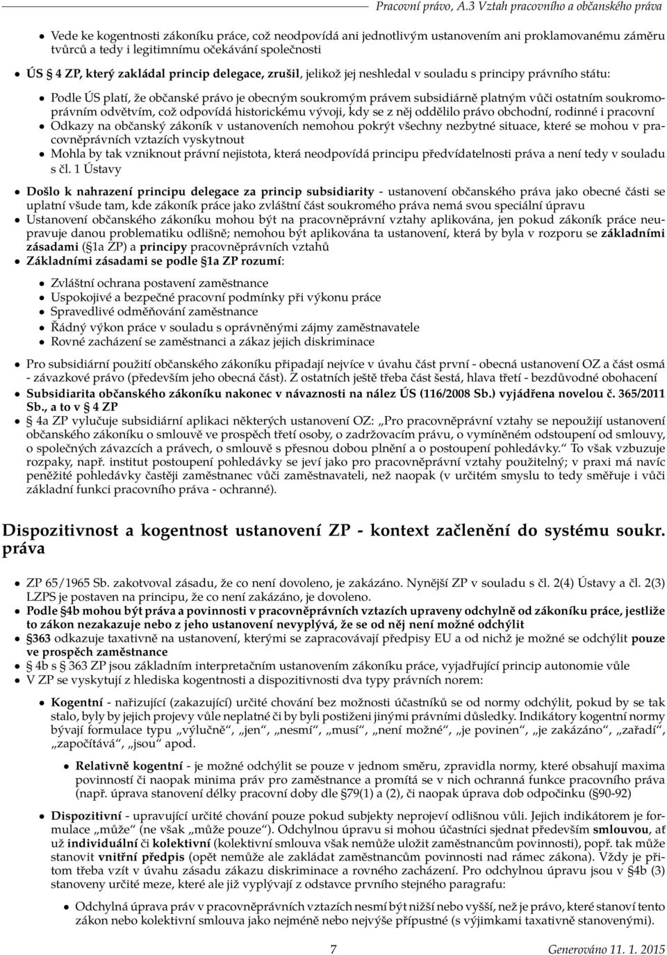 ZP, který zakládal princip delegace, zrušil, jelikož jej neshledal v souladu s principy právního státu: Podle ÚS platí, že občanské právo je obecným soukromým právem subsidiárně platným vůči ostatním