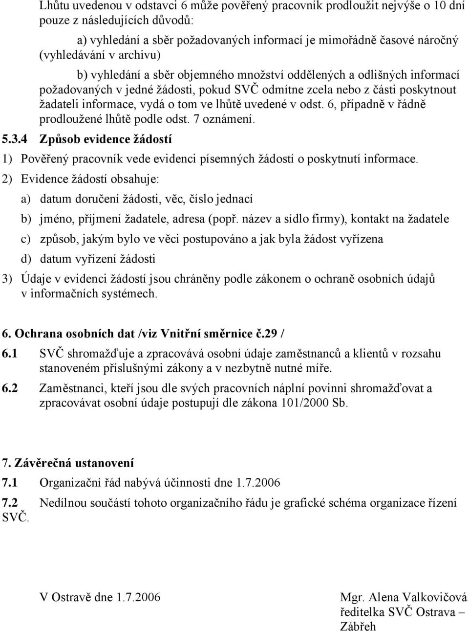 uvedené v odst. 6, případně v řádně prodlouţené lhůtě podle odst. 7 oznámení. 5.3.4 Způsob evidence ţádostí 1) Pověřený pracovník vede evidenci písemných ţádostí o poskytnutí informace.