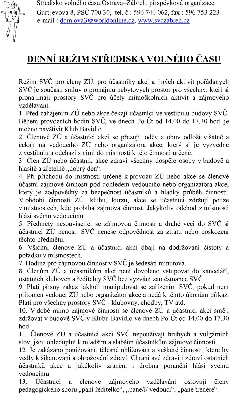 prostory SVČ pro účely mimoškolních aktivit a zájmového vzdělávaní. 1. Před zahájením ZÚ nebo akce čekají účastníci ve vestibulu budovy SVČ. Během provozních hodin SVČ, ve dnech Po-Čt od 14.00 do 17.