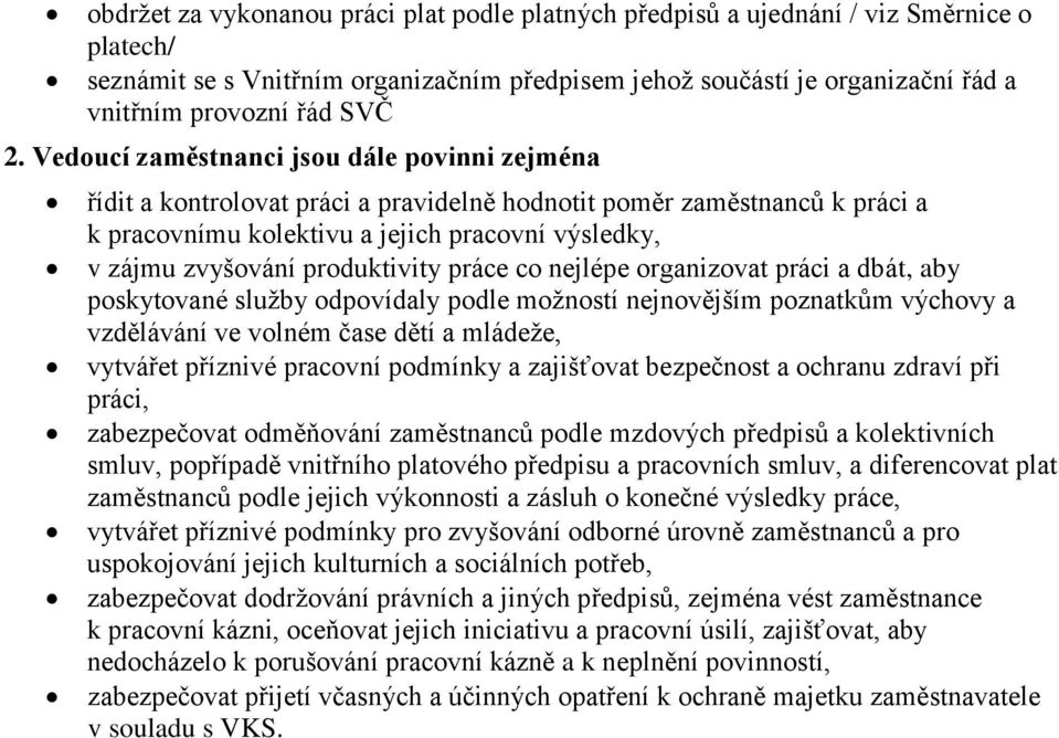 Vedoucí zaměstnanci jsou dále povinni zejména řídit a kontrolovat práci a pravidelně hodnotit poměr zaměstnanců k práci a k pracovnímu kolektivu a jejich pracovní výsledky, v zájmu zvyšování