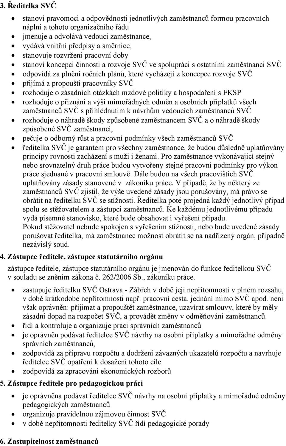 přijímá a propouští pracovníky SVČ rozhoduje o zásadních otázkách mzdové politiky a hospodaření s FKSP rozhoduje o přiznání a výši mimořádných odměn a osobních příplatků všech zaměstnanců SVČ s