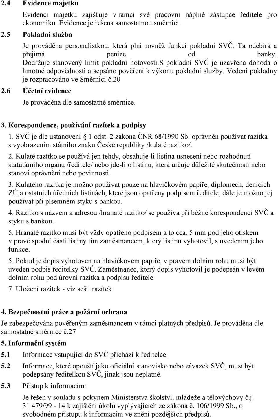 s pokladní SVČ je uzavřena dohoda o hmotné odpovědnosti a sepsáno pověření k výkonu pokladní sluţby. Vedení pokladny je rozpracováno ve Směrnici č.20 2.