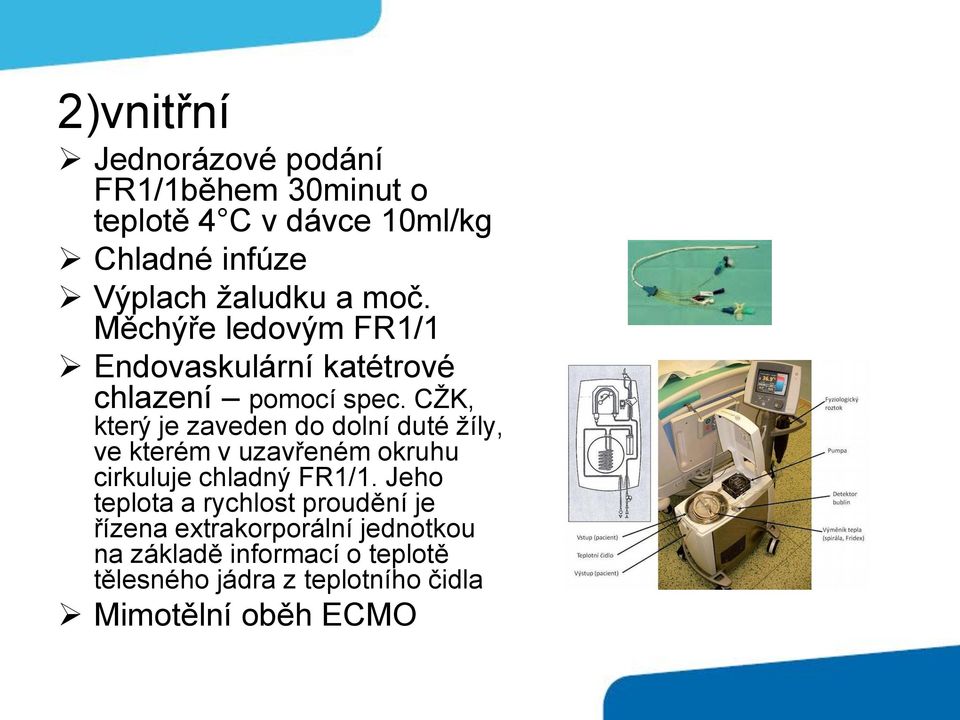 CŽK, který je zaveden do dolní duté žíly, ve kterém v uzavřeném okruhu cirkuluje chladný FR1/1.