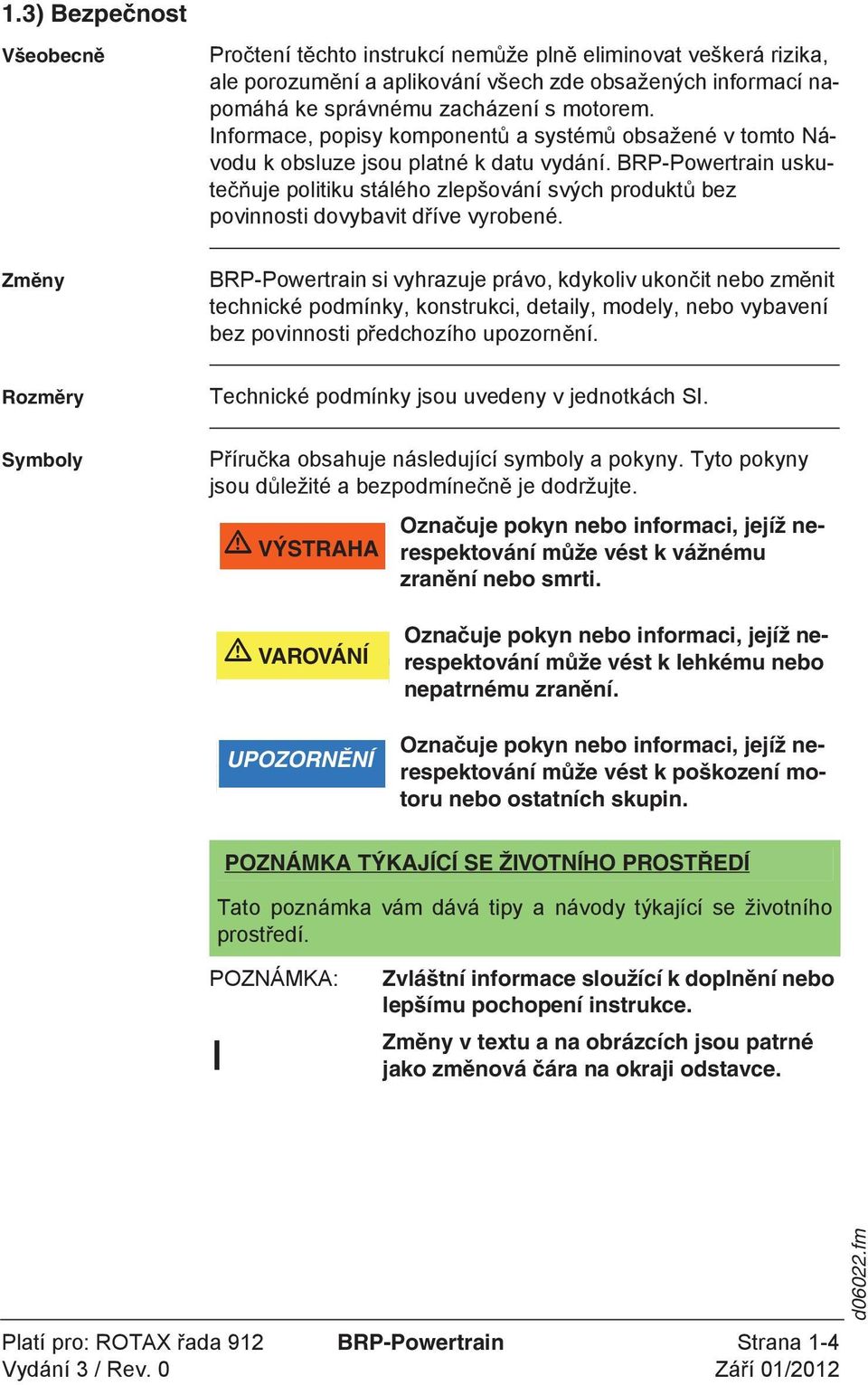 BRP-Powertrain uskute uje politiku stálého zlepšování svých produkt bez povinnosti dovybavit d íve v robené.