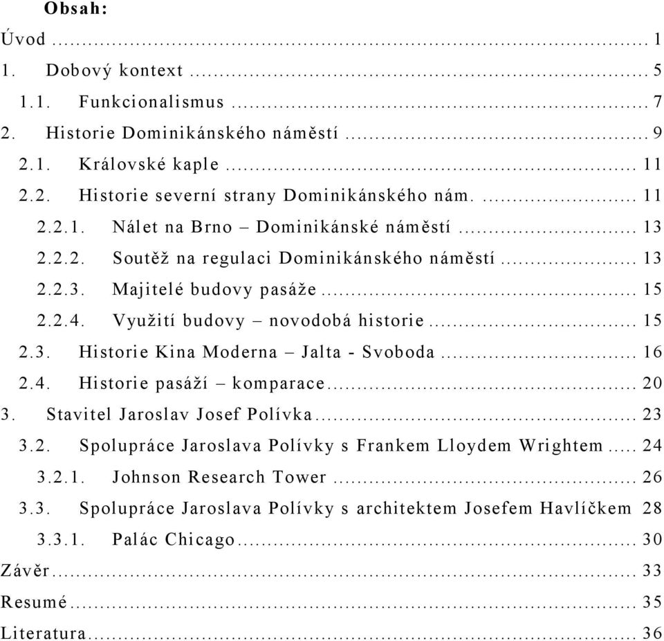 Využití budovy novodobá historie... 15 2.3. Historie Kina Moderna Jalta - Svoboda... 16 2.4. Historie pasáží komparace... 20 3. Stavitel Jaroslav Josef Polívka... 23 3.2. Spolupráce Jaroslava Polívky s Frankem Lloydem Wrightem.