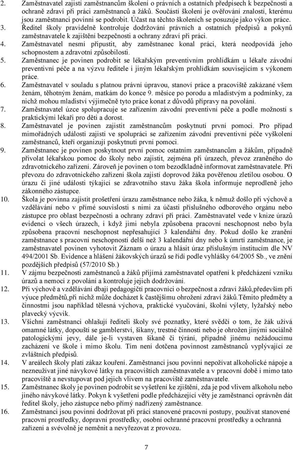 Ředitel školy pravidelně kontroluje dodržování právních a ostatních předpisů a pokynů zaměstnavatele k zajištění bezpečnosti a ochrany zdraví při práci. 4.