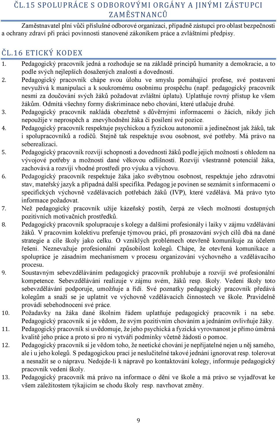 Pedagogický pracovník jedná a rozhoduje se na základě principů humanity a demokracie, a to podle svých nejlepších dosažených znalostí a dovedností. 2.