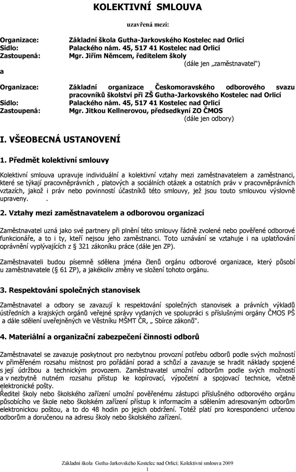 Palackého nám. 45, 517 41 Kostelec nad Orlicí Zastoupená: Mgr. Jitkou Kellnerovou, předsedkyní ZO ČMOS (dále jen odbory) I. VŠEOBECNÁ USTANOVENÍ 1.