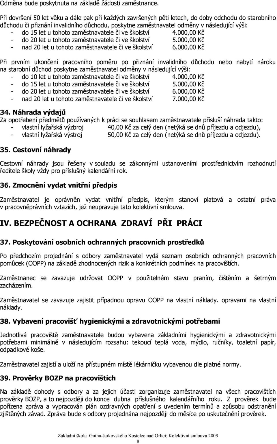 15 let u tohoto zaměstnavatele či ve školství 4.000,00 Kč - do 20 let u tohoto zaměstnavatele či ve školství 5.000,00 Kč - nad 20 let u tohoto zaměstnavatele či ve školství 6.