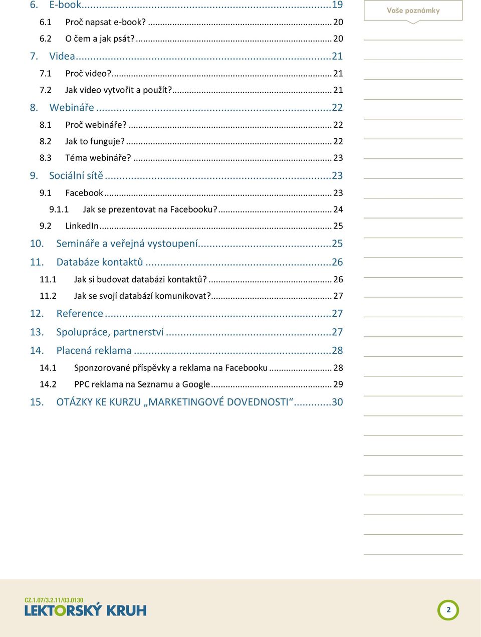 Semináře a veřejná vystoupení... 25 11. Databáze kontaktů... 26 11.1 Jak si budovat databázi kontaktů?... 26 11.2 Jak se svojí databází komunikovat?... 27 12. Reference... 27 13.