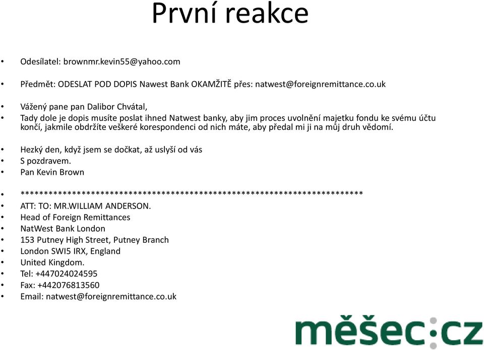 uk Vážený pane pan Dalibor Chvátal, Tady dole je dopis musíte poslat ihned Natwest banky, aby jim proces uvolnění majetku fondu ke svému účtu končí, jakmile obdržíte veškeré korespondenci