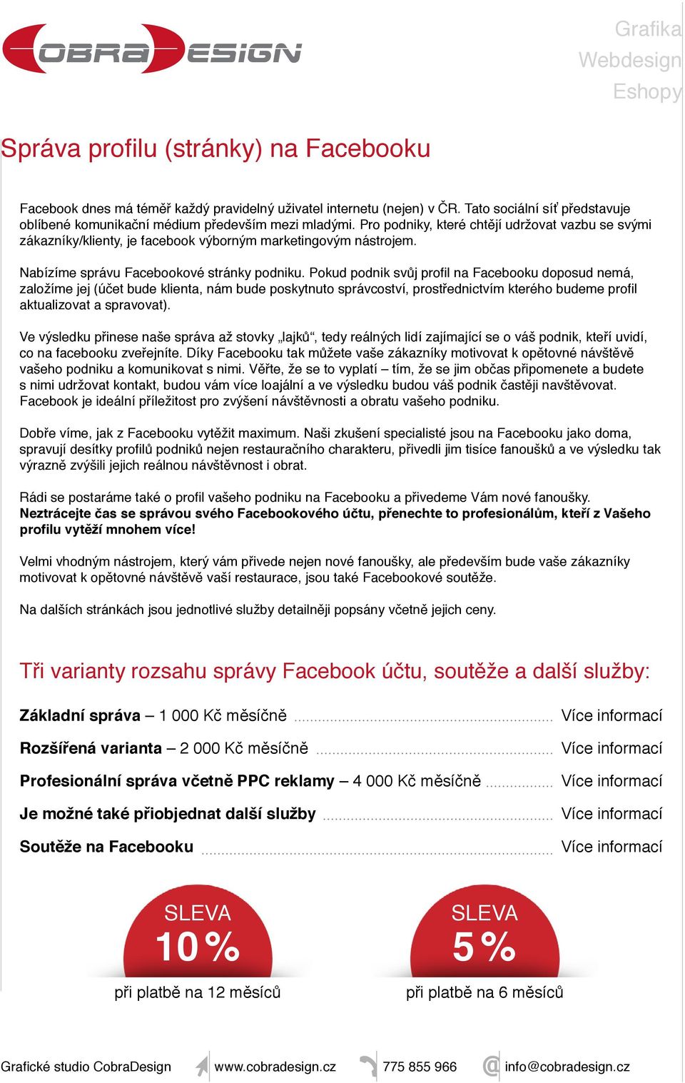 Pokud podnik svůj profil na Facebooku doposud nemá, založíme jej (účet bude klienta, nám bude poskytnuto správcoství, prostřednictvím kterého budeme profil aktualizovat a spravovat).