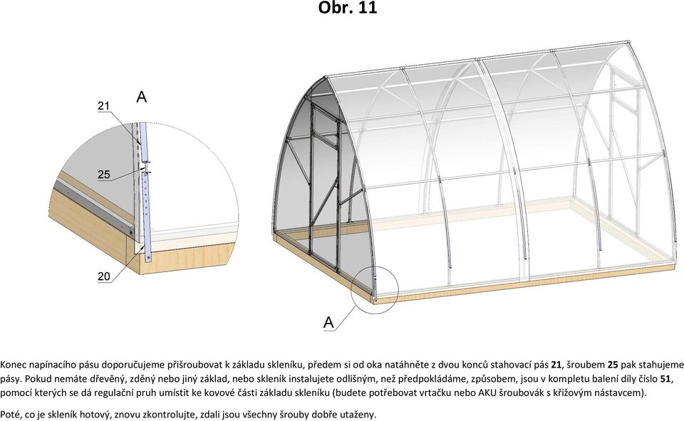 Pokud neáte dřevěný, zděný nebo jiný základ, nebo skleník instalujete odlišný, než předpokládáe, způsobe, jsou v kopletu balení díly
