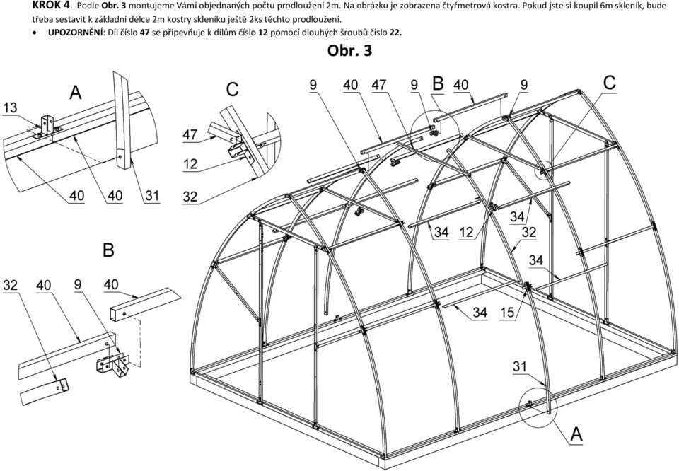 Pokud jste si koupil 6 skleník, bude třeba sestavit k základní délce 2 kostry