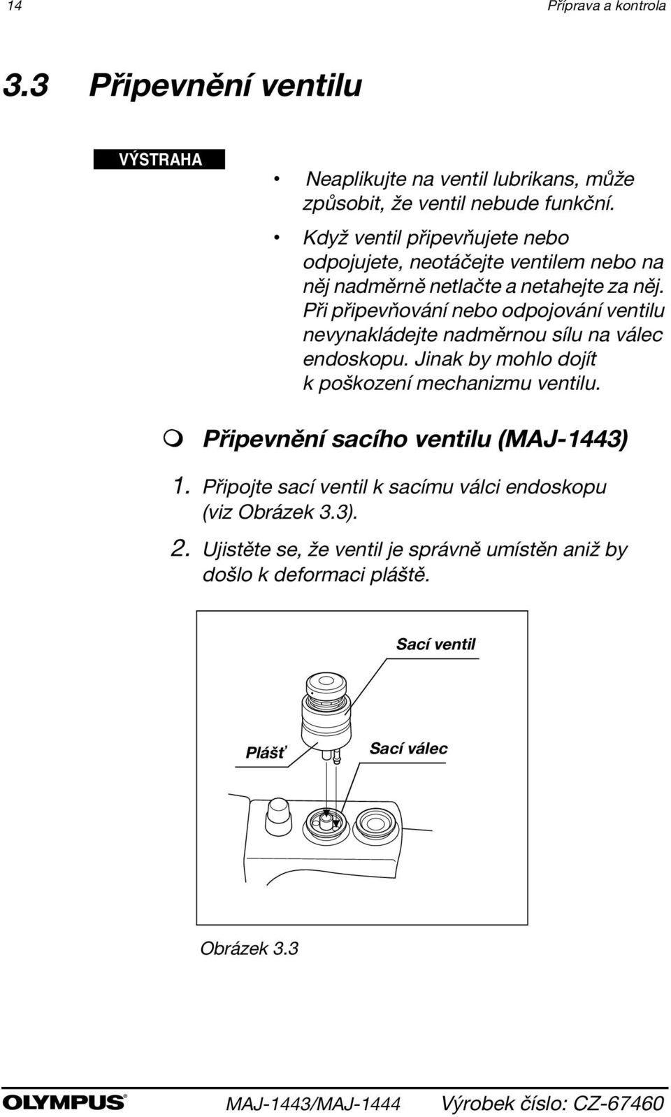 Při připevňování nebo odpojování ventilu nevynakládejte nadměrnou sílu na válec endoskopu. Jinak by mohlo dojít k poškození mechanizmu ventilu.