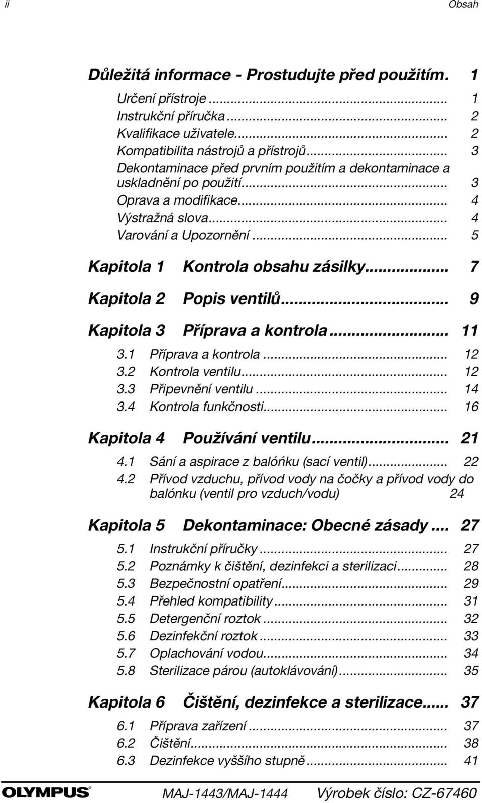 .. 7 Kapitola 2 Popis ventilů... 9 Kapitola 3 Příprava a kontrola... 11 3.1 Příprava a kontrola... 12 3.2 Kontrola ventilu... 12 3.3 Připevnění ventilu... 14 3.4 Kontrola funkčnosti.