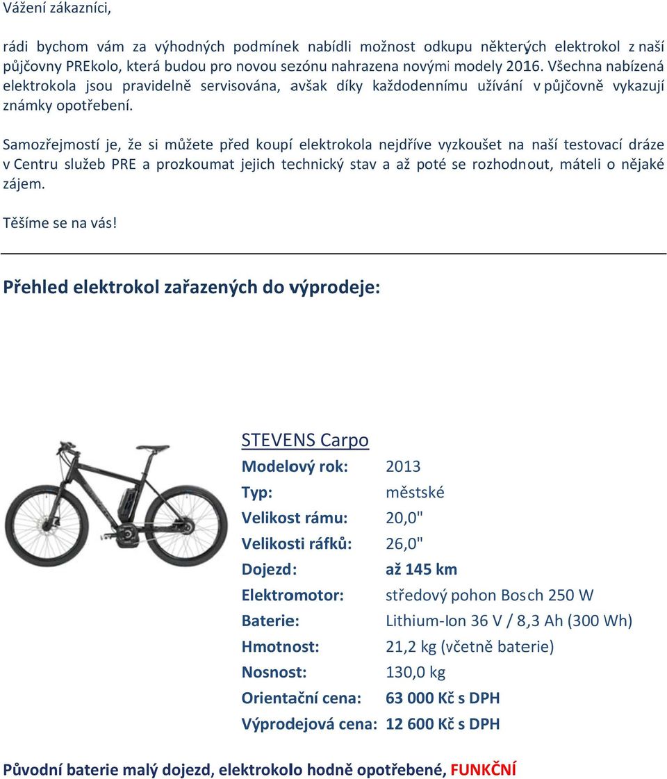 Samozřejmostí je, že si můžete před koupíí elektrokola nejdříve vyzkoušet na naší testovací dráze v Centru služeb PRE a prozkoumat jejich technický stav a až poté se rozhodnout, máteli o nějaké zájem.