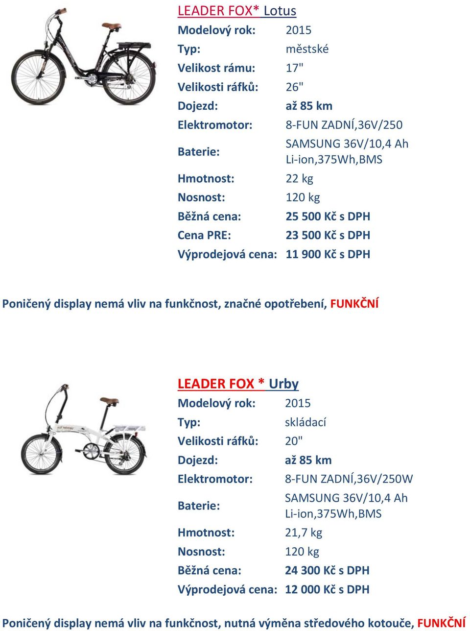 opotřebení, FUNKČNÍ LEADER FOX * Urby Modelový rok: 2015 skládací Velikosti ráfků: 20" až 85 km Elektromotor: 8 FUN ZADNÍ,36V/250W SAMSUNG 36V/10,4 Ah Li ion,375wh,bms