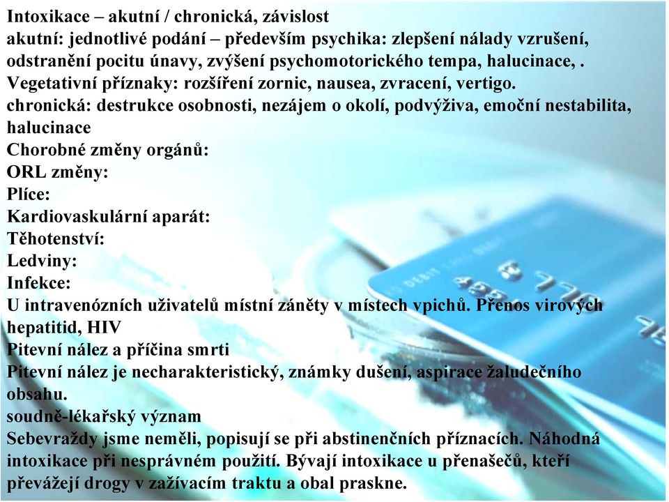 chronická: destrukce osobnosti, nezájem o okolí, podvýživa, emoční nestabilita, halucinace Chorobné změny orgánů: ORL změny: Plíce: Kardiovaskulární aparát: Těhotenství: Ledviny: Infekce: U