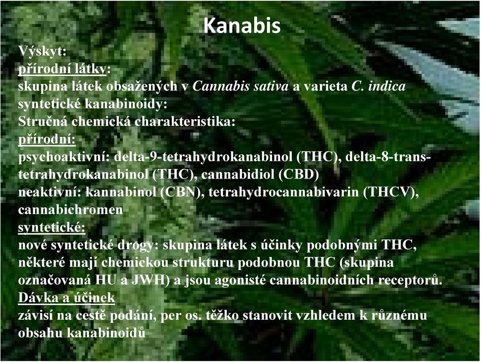 (THC), cannabidiol (CBD) neaktivní: kannabinol (CBN), tetrahydrocannabivarin (THCV), cannabichromen syntetické: nové syntetické drogy: skupina látek s účinky