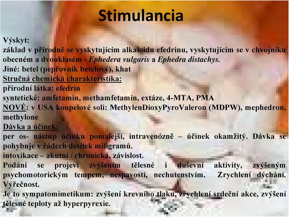 MethylenDioxyPyroValeron (MDPW), mephedron, methylone Dávka a účinek: per os- nástup účinku pomalejší, intravenózně účinek okamžitý. Dávka se pohybuje v řádech desítek miligramů.