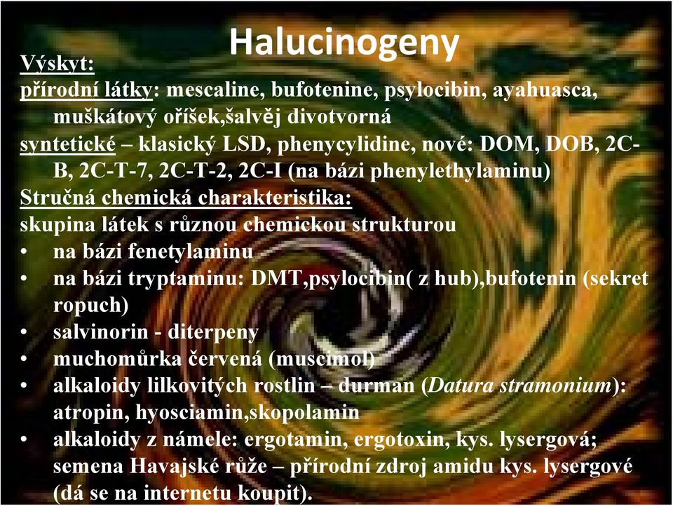 tryptaminu: DMT,psylocibin( z hub),bufotenin (sekret ropuch) salvinorin - diterpeny muchomůrka červená (muscimol) alkaloidy lilkovitých rostlin durman (Datura