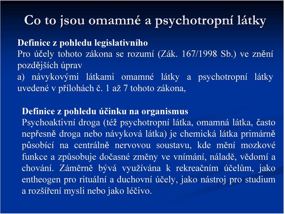 1 až 7 tohoto zákona, Definice z pohledu účinku na organismus Psychoaktivní droga (též psychotropní látka, omamná látka, často nepřesně droga nebo návyková látka) je chemická
