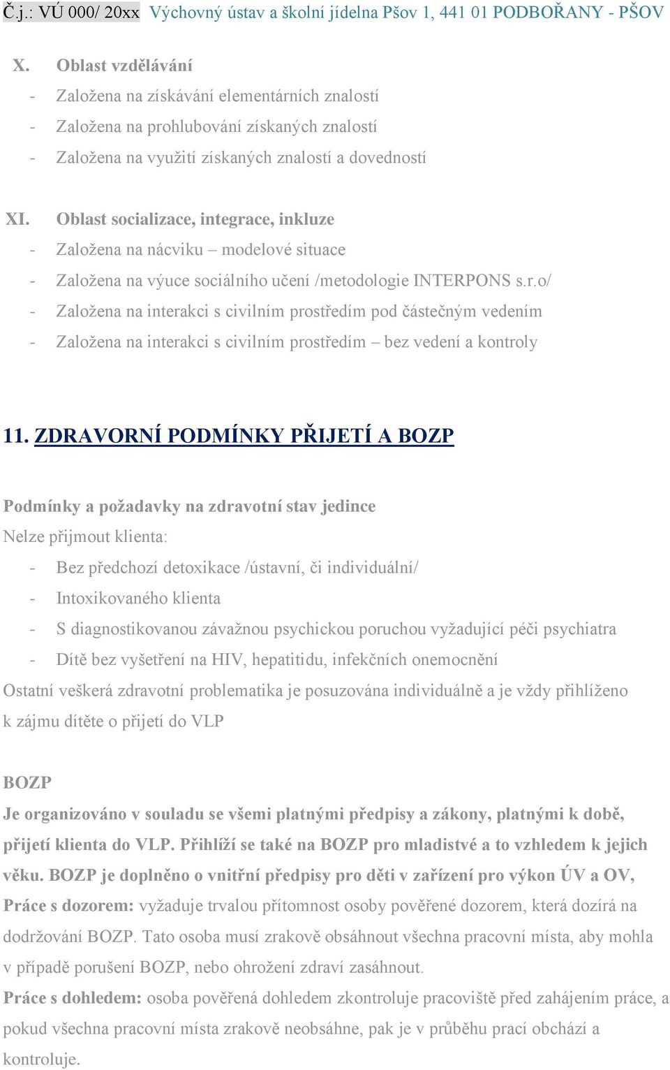 ZDRAVORNÍ PODMÍNKY PŘIJETÍ A BOZP Podmínky a požadavky na zdravotní stav jedince Nelze přijmout klienta: - Bez předchozí detoxikace /ústavní, či individuální/ - Intoxikovaného klienta - S