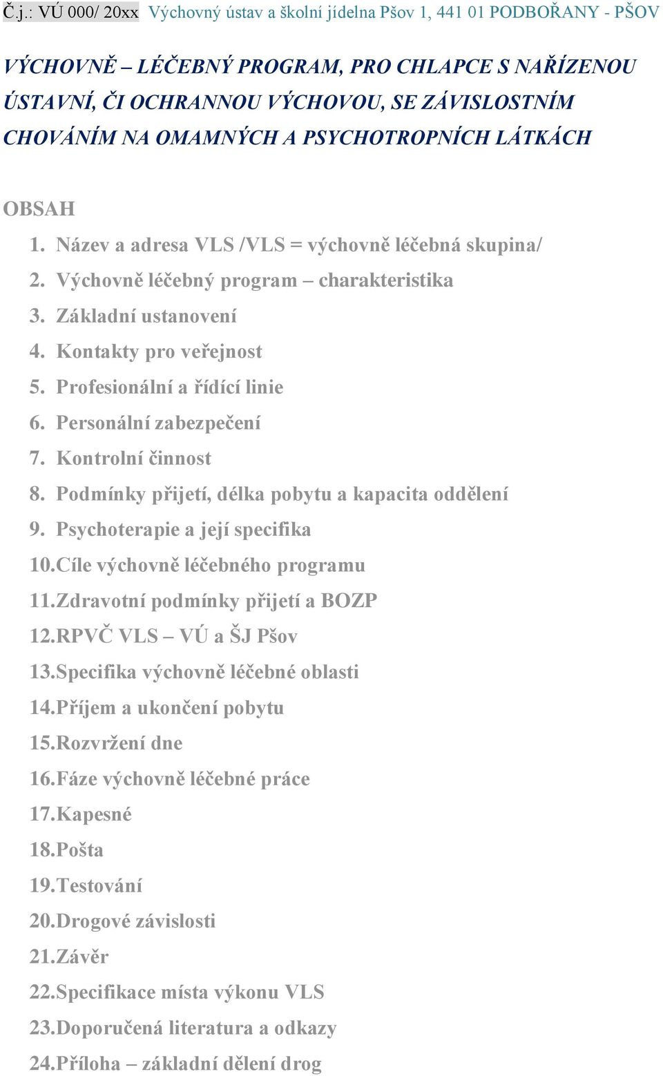 Personální zabezpečení 7. Kontrolní činnost 8. Podmínky přijetí, délka pobytu a kapacita oddělení 9. Psychoterapie a její specifika 10. Cíle výchovně léčebného programu 11.