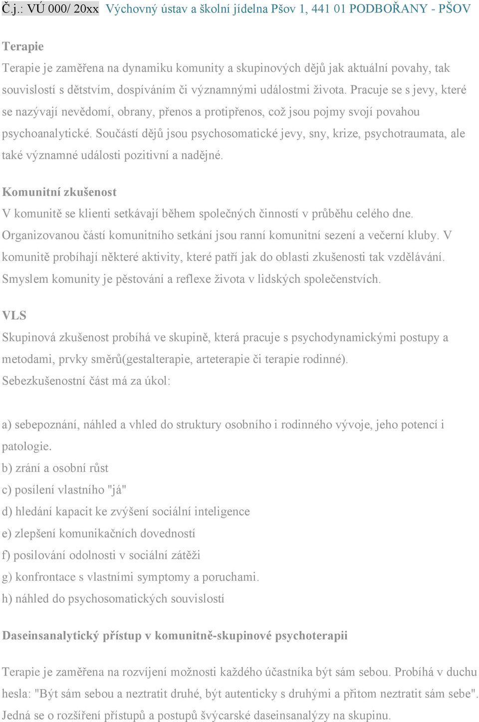 Součástí dějů jsou psychosomatické jevy, sny, krize, psychotraumata, ale také významné události pozitivní a nadějné.