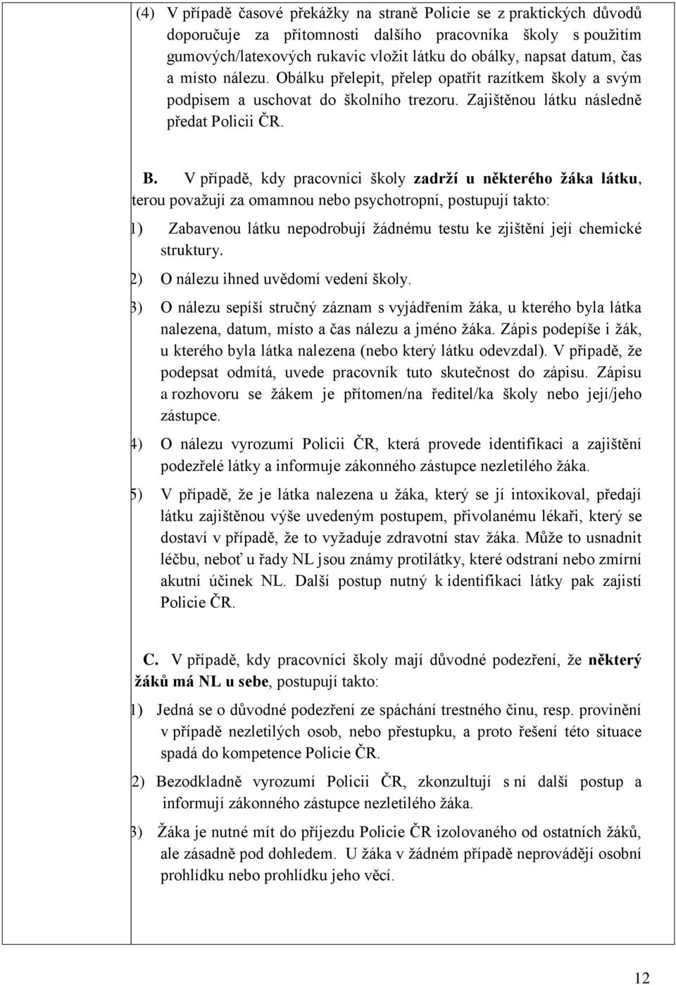 V případě, kdy pracovníci školy zadrţí u některého ţáka látku, kterou povaţují za omamnou nebo psychotropní, postupují takto: (1) Zabavenou látku nepodrobují ţádnému testu ke zjištění její chemické