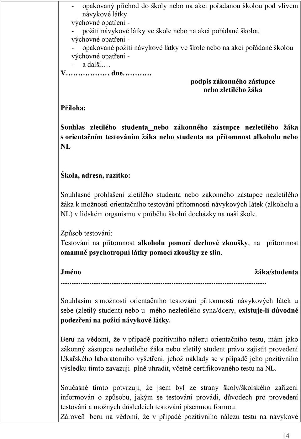 V dne podpis zákonného zástupce nebo zletilého ţáka Příloha: Souhlas zletilého studenta nebo zákonného zástupce nezletilého ţáka s orientačním testováním ţáka nebo studenta na přítomnost alkoholu