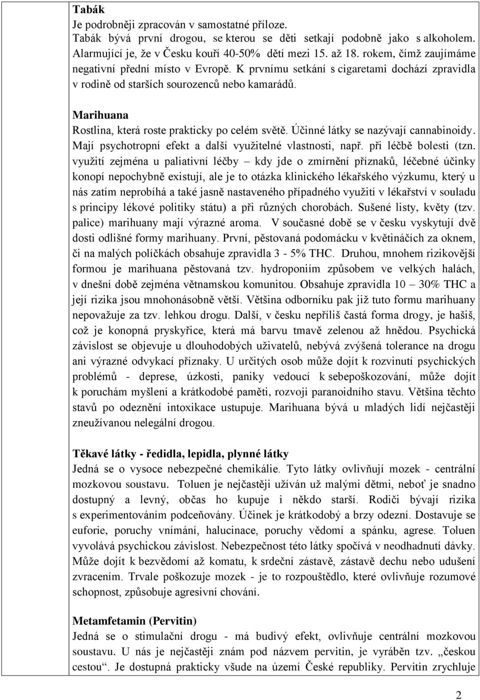 Marihuana Rostlina, která roste prakticky po celém světě. Účinné látky se nazývají cannabinoidy. Mají psychotropní efekt a další vyuţitelné vlastnosti, např. při léčbě bolesti (tzn.