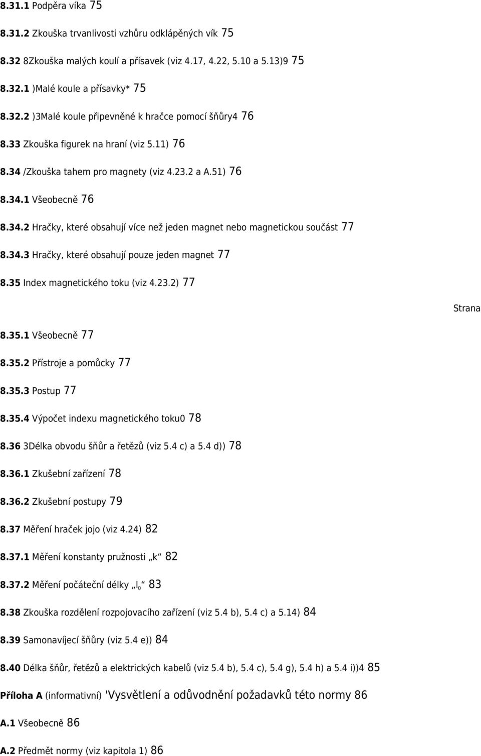 34.3 Hračky, které obsahují pouze jeden magnet 77 8.35 Index magnetického toku (viz 4.23.2) 77 Strana 8.35.1 Všeobecně 77 8.35.2 Přístroje a pomůcky 77 8.35.3 Postup 77 8.35.4 Výpočet indexu magnetického toku0 78 8.