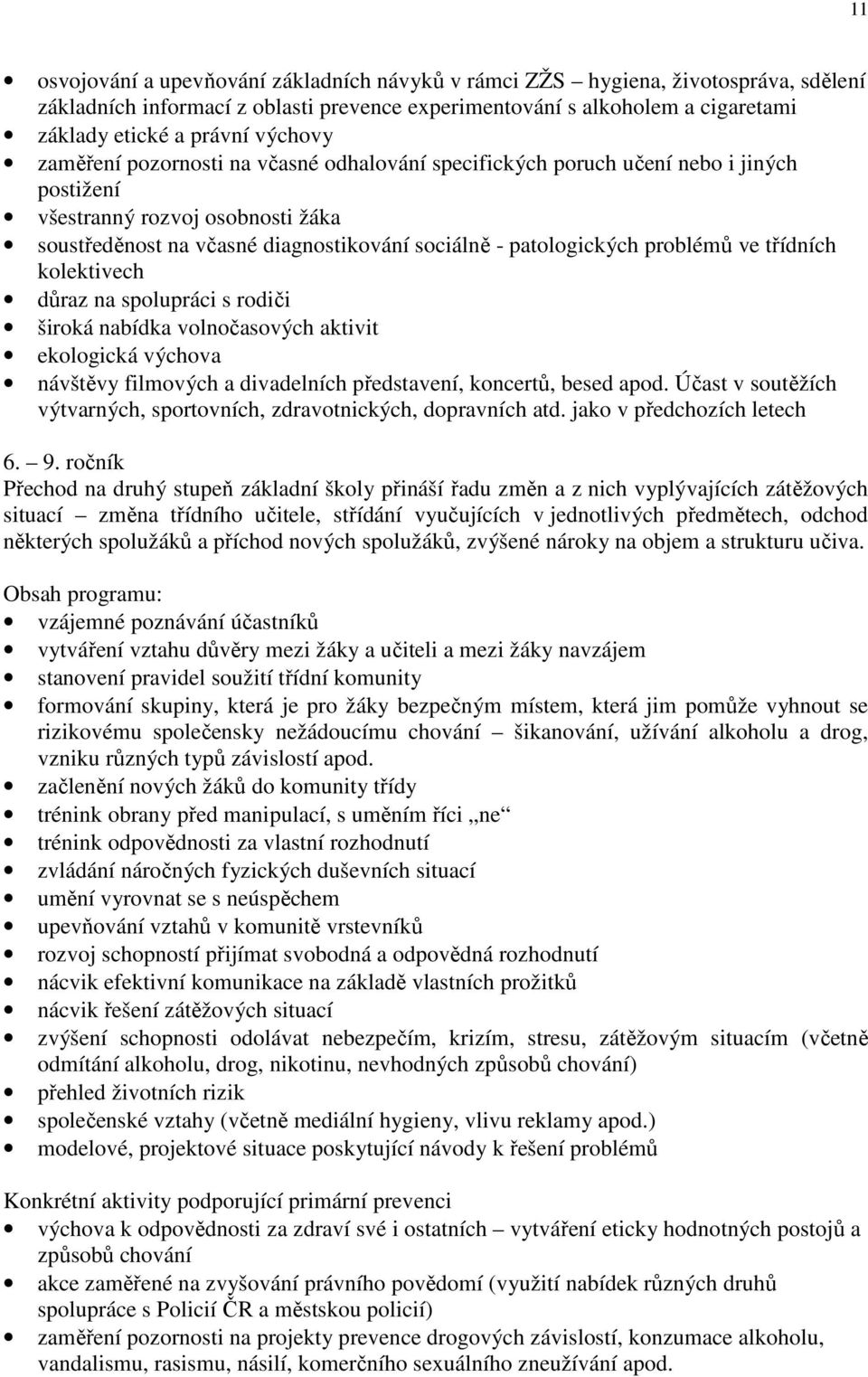 problémů ve třídních kolektivech důraz na spolupráci s rodiči široká nabídka volnočasových aktivit ekologická výchova návštěvy filmových a divadelních představení, koncertů, besed apod.