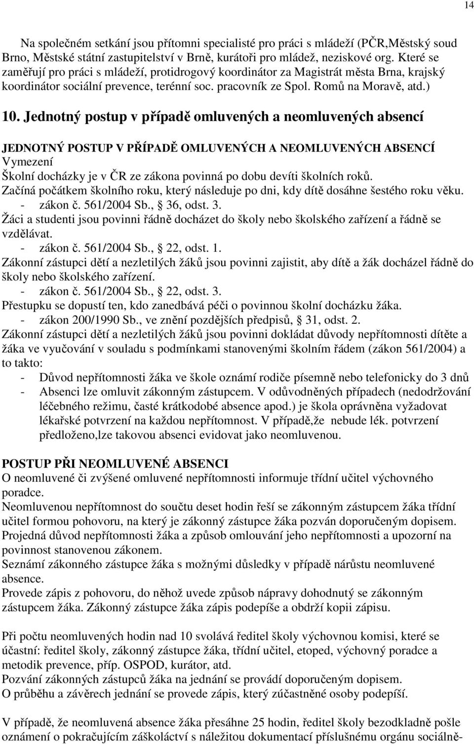 Jednotný postup v případě omluvených a neomluvených absencí JEDNOTNÝ POSTUP V PŘÍPADĚ OMLUVENÝCH A NEOMLUVENÝCH ABSENCÍ Vymezení Školní docházky je v ČR ze zákona povinná po dobu devíti školních roků.