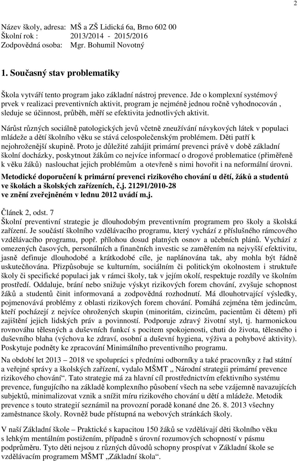 Jde o komplexní systémový prvek v realizaci preventivních aktivit, program je nejméně jednou ročně vyhodnocován, sleduje se účinnost, průběh, měří se efektivita jednotlivých aktivit.