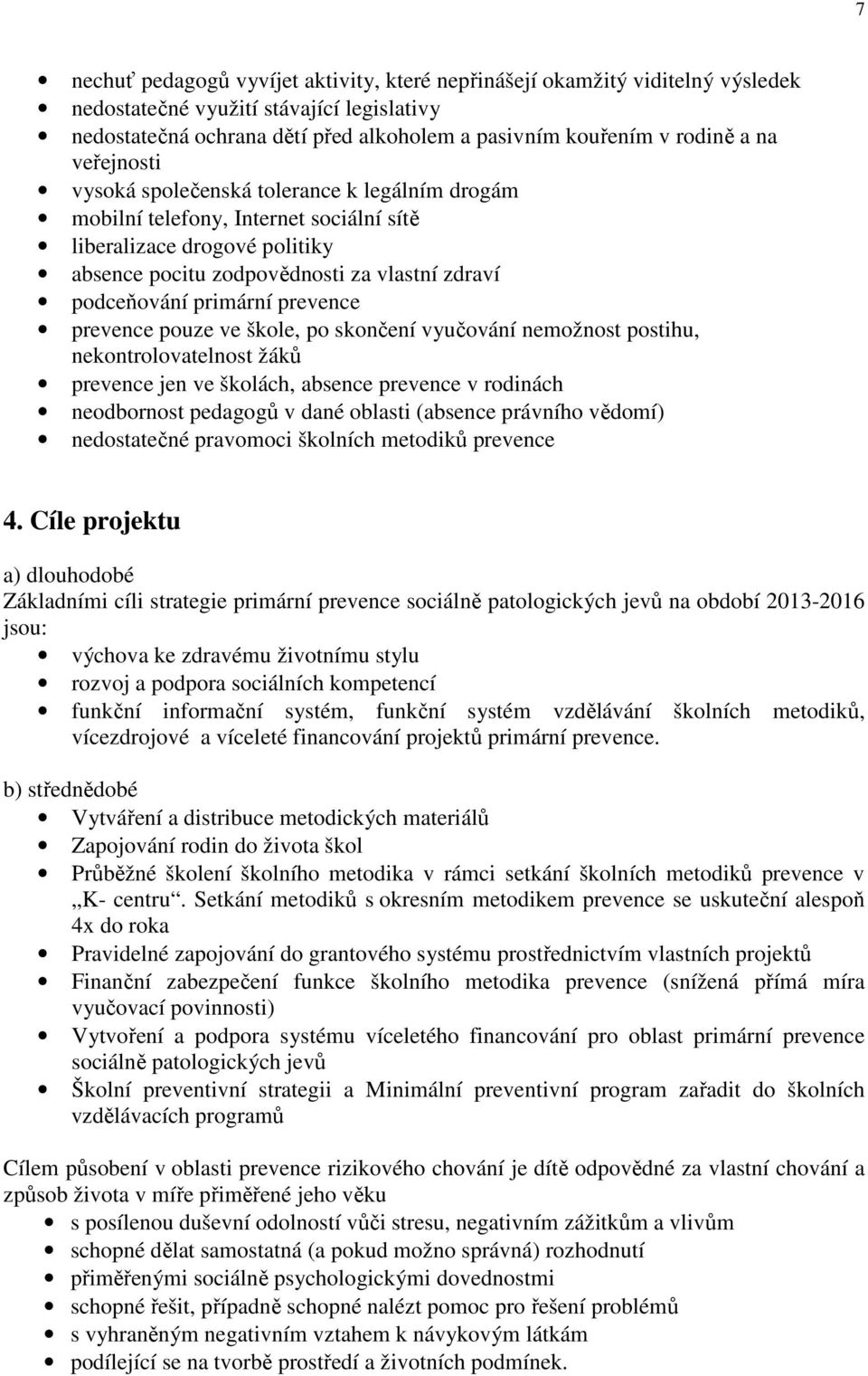 prevence prevence pouze ve škole, po skončení vyučování nemožnost postihu, nekontrolovatelnost žáků prevence jen ve školách, absence prevence v rodinách neodbornost pedagogů v dané oblasti (absence