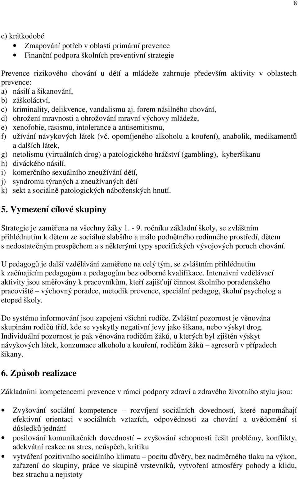 forem násilného chování, d) ohrožení mravnosti a ohrožování mravní výchovy mládeže, e) xenofobie, rasismu, intolerance a antisemitismu, f) užívání návykových látek (vč.