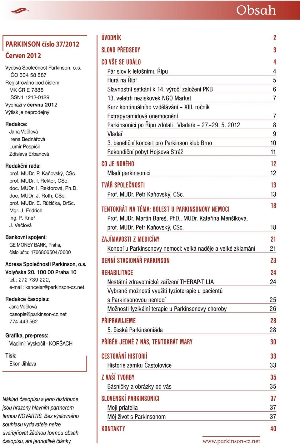 Mgr. J. Fridrich Ing. P. Kneř J. Večlová Bankovní spojení: GE MONEY BANK, Praha, číslo účtu: 1766806504/0600 Adresa Společnosti Parkinson, o.s. Volyňská 20, 100 00 Praha 10 tel.