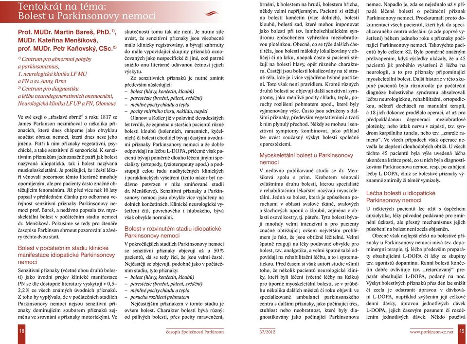 Anny, Brno 2) Centrum pro diagnostiku a léčbu neurodegenerativních onemocnění, Neurologická klinika LF UP a FN, Olomouc Ve své eseji o třaslavé obrně z roku 1817 se James Parkinson nezmiňoval o