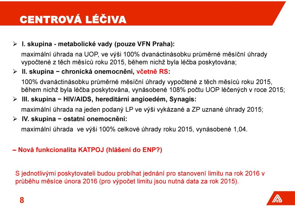 skupina chronická onemocnění, včetně RS: 100% dvanáctinásobku průměrné měsíční úhrady vypočtené z těch měsíců roku 2015, během nichž byla léčba poskytována, vynásobené 108% počtu UOP léčených v roce