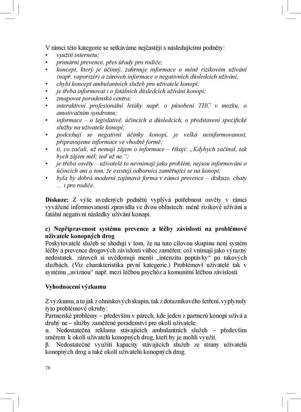 vaporizér) a zároveň informace o negativních důsledcích užívání; chybí koncept ambulantních služeb pro uživatele konopí; je třeba informovat i o fatálních důsledcích užívání konopí; zmapovat