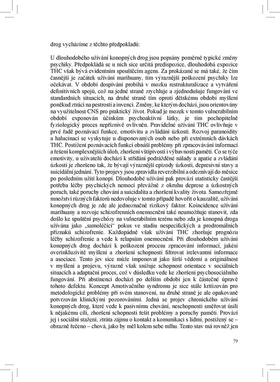 Za prokázané se má také, že čím časnější je začátek užívání marihuany, tím výraznější poškození psychiky lze očekávat.